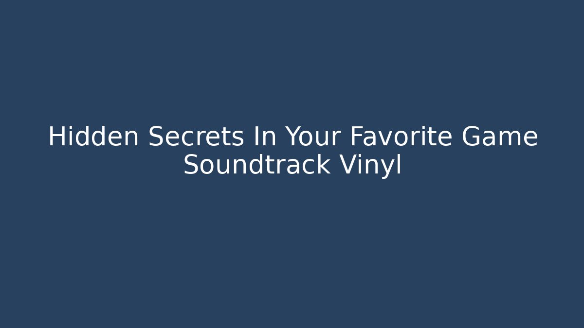 Hidden Secrets In Your Favorite Game Soundtrack Vinyl - Celivion