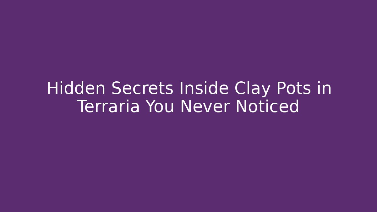 Hidden Secrets Inside Clay Pots in Terraria You Never Noticed