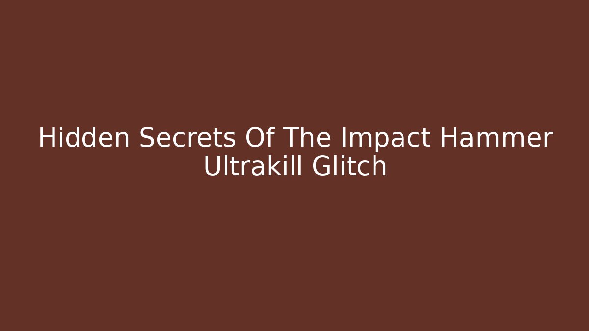 Hidden Secrets Of The Impact Hammer Ultrakill Glitch