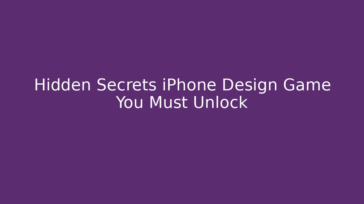 Hidden Secrets iPhone Design Game You Must Unlock - Celivion