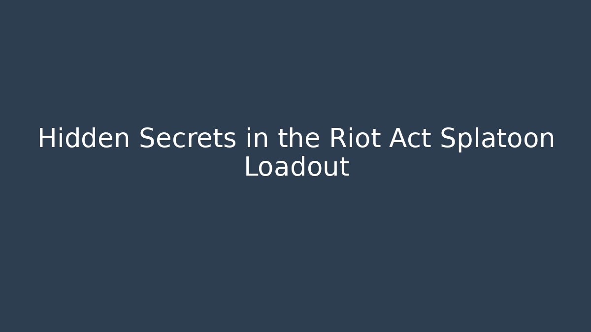 Hidden Secrets in the Riot Act Splatoon Loadout
