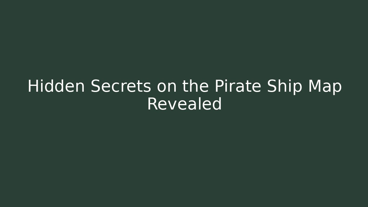 Hidden Secrets on the Pirate Ship Map Revealed