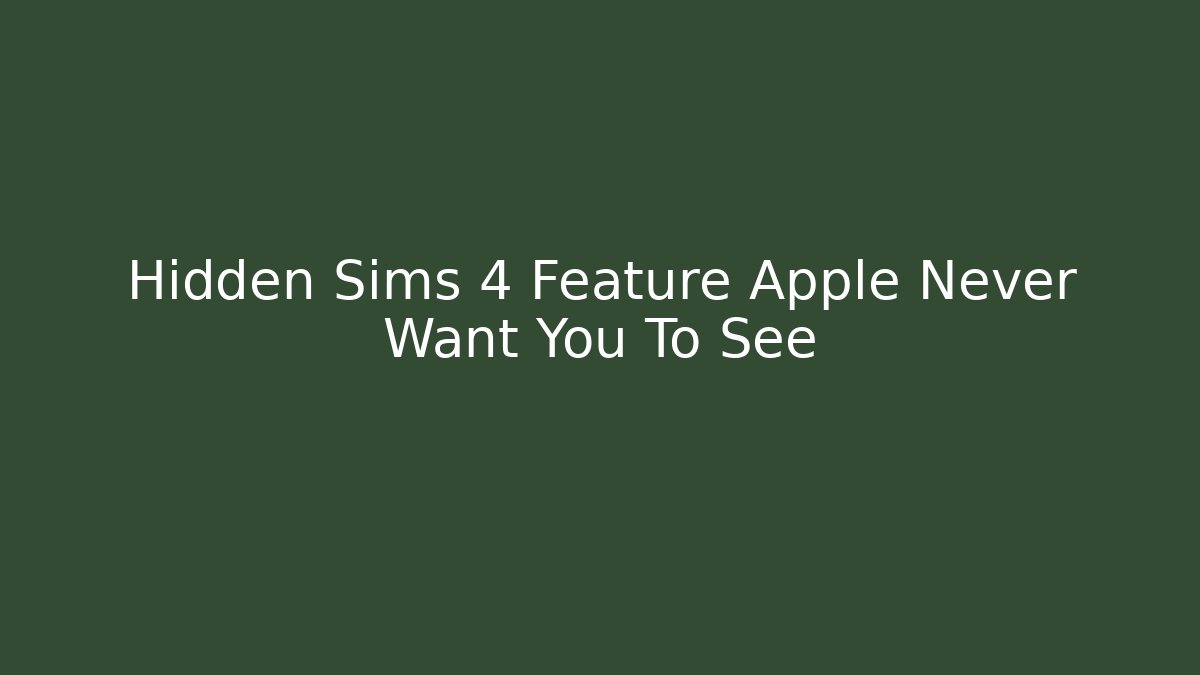 Hidden Sims 4 Feature Apple Never Want You To See
