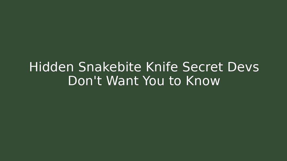 Hidden Snakebite Knife Secret Devs Don’t Want You to Know