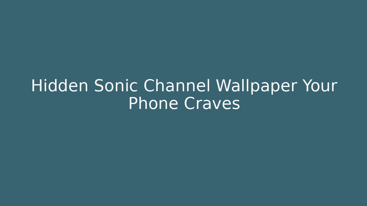 Hidden Sonic Channel Wallpaper Your Phone Craves