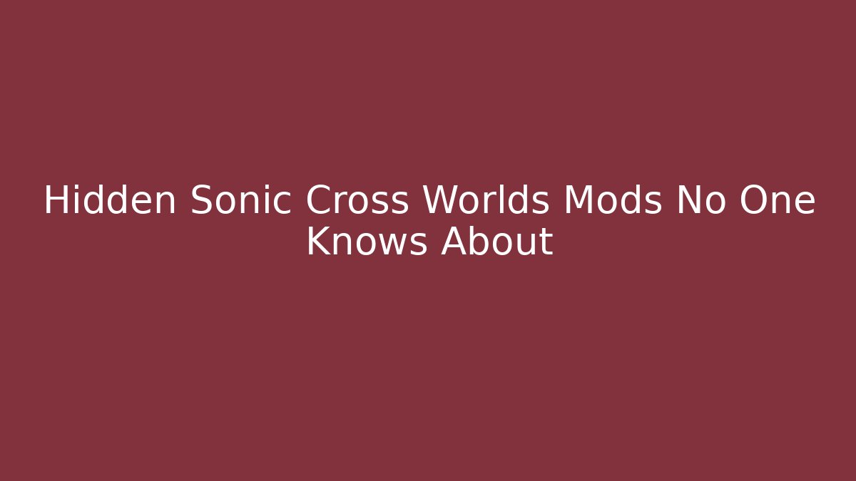 Hidden Sonic Cross Worlds Mods No One Knows About