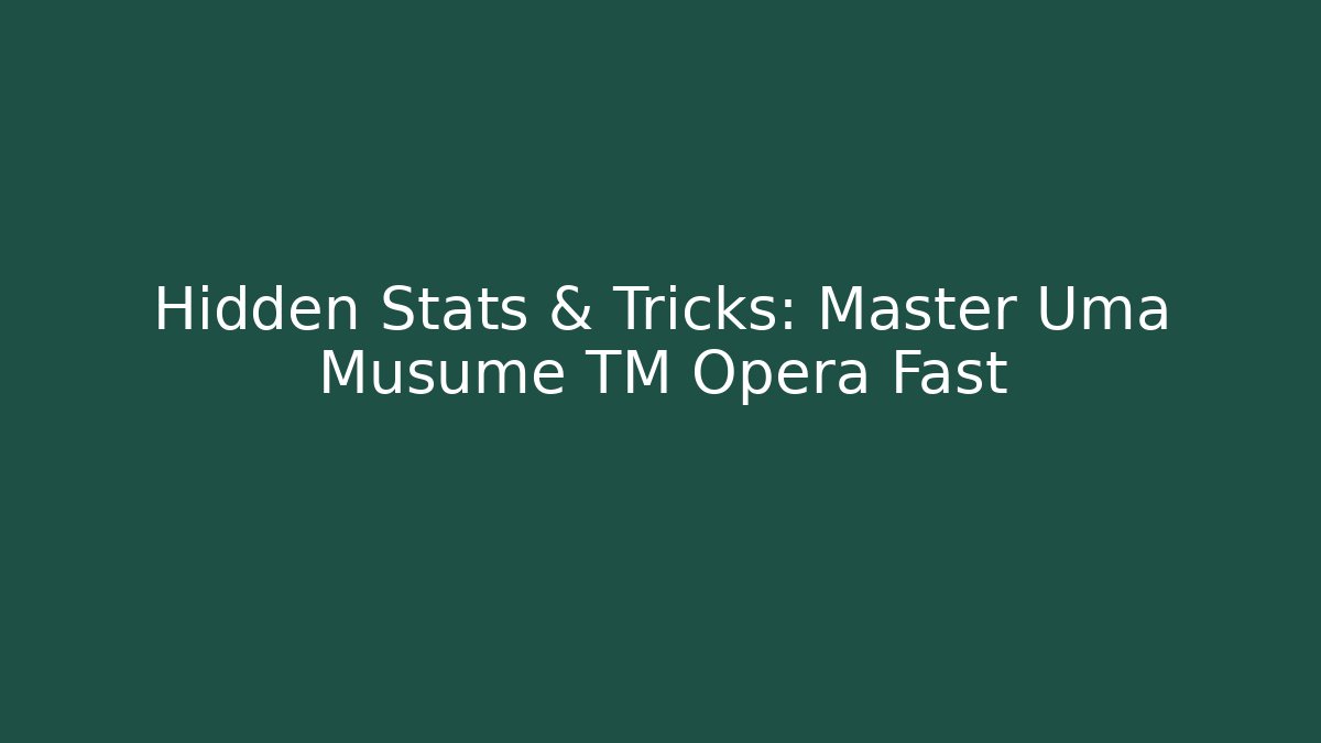 Hidden Stats & Tricks: Master Uma Musume TM Opera Fast - Celivion
