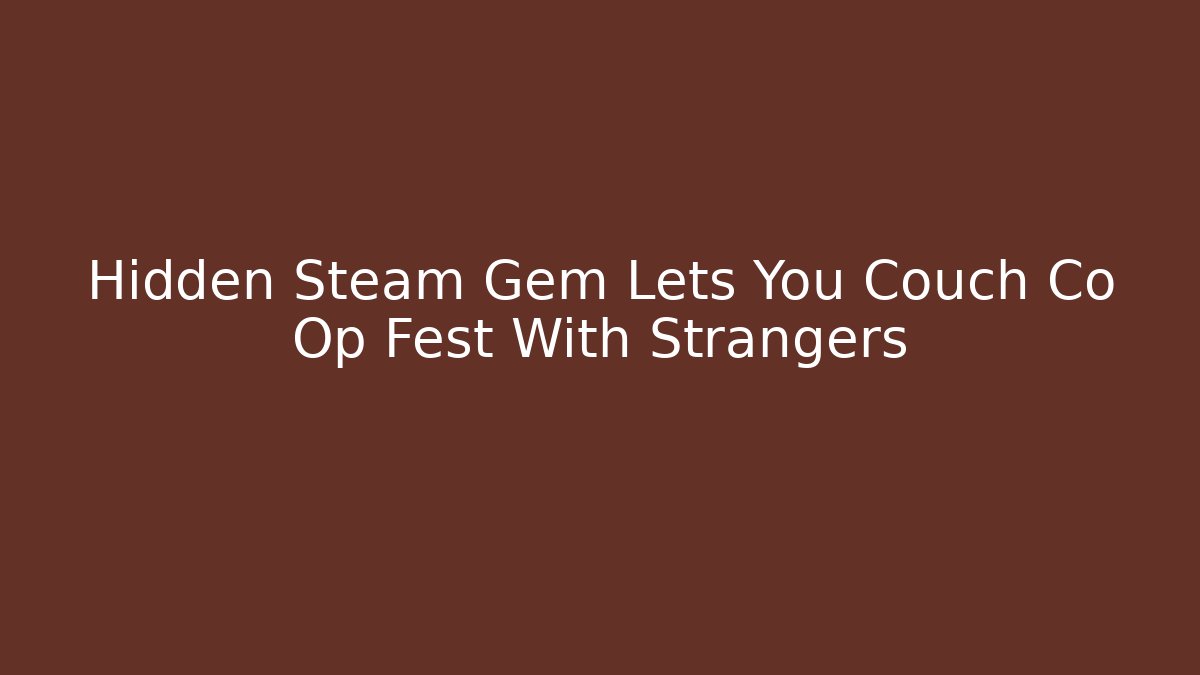 Hidden Steam Gem Lets You Couch Co Op Fest With Strangers