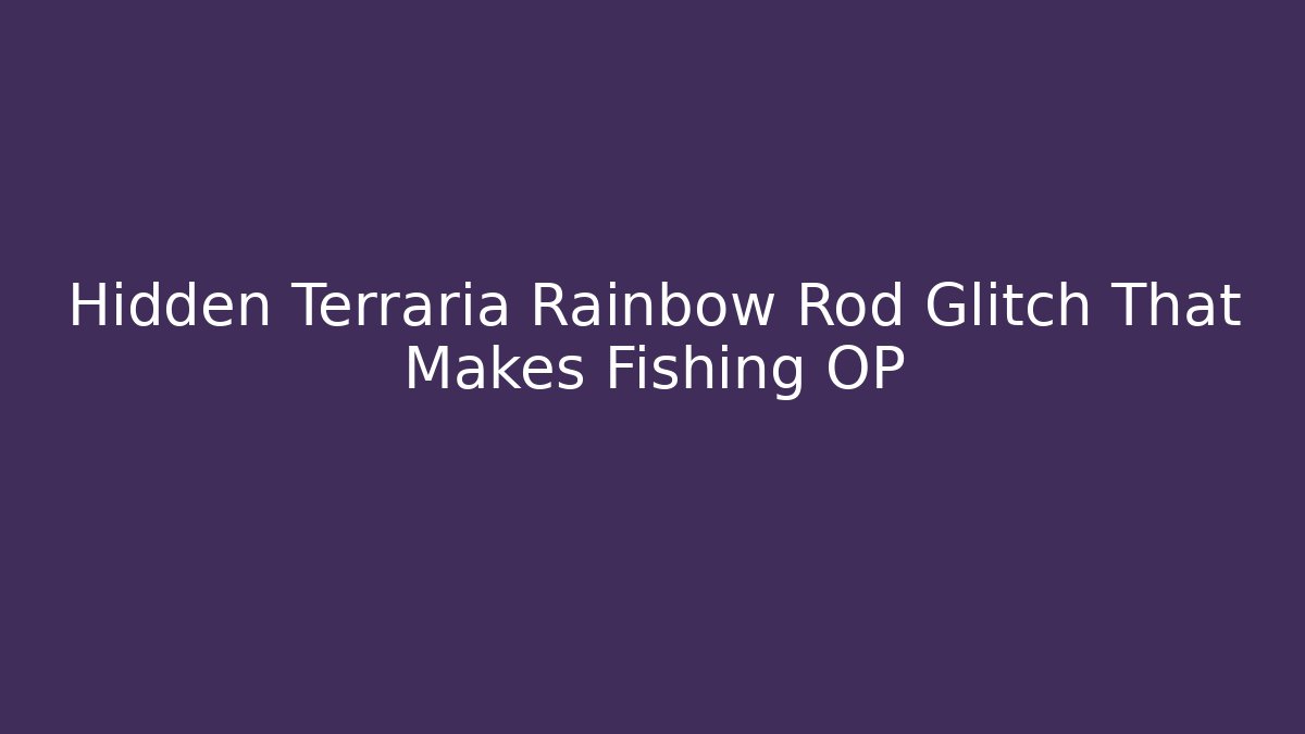 Hidden Terraria Rainbow Rod Glitch That Makes Fishing OP