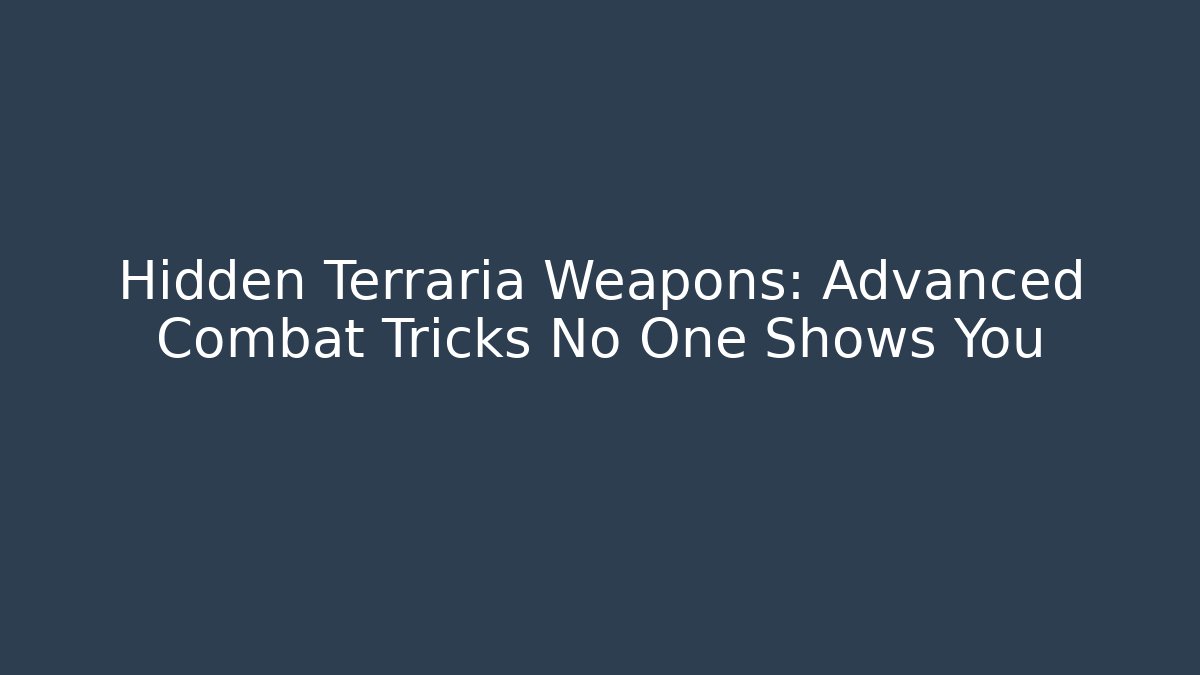 Hidden Terraria Weapons: Advanced Combat Tricks No One Shows You
