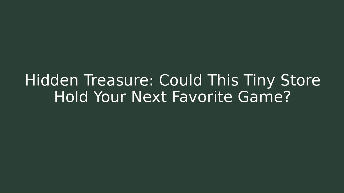 Hidden Treasure: Could This Tiny Store Hold Your Next Favorite Game?