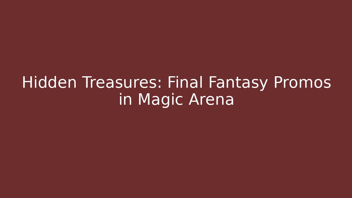 Hidden Treasures: Final Fantasy Promos in Magic Arena