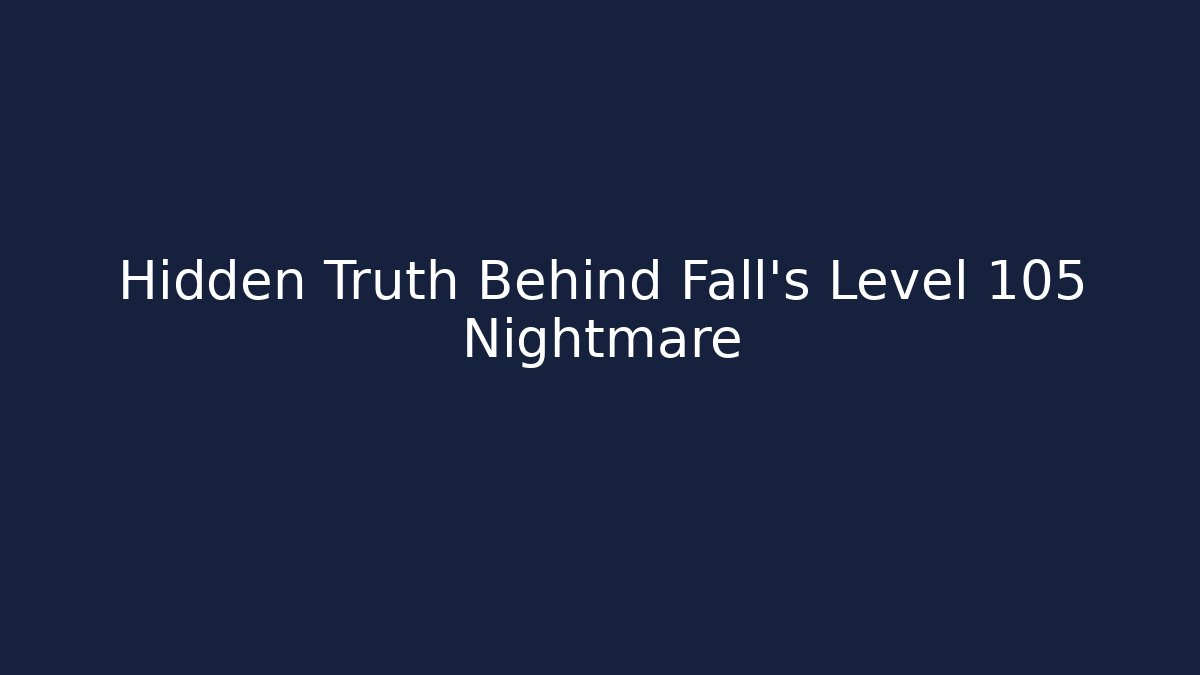 Hidden Truth Behind Fall's Level 105 Nightmare