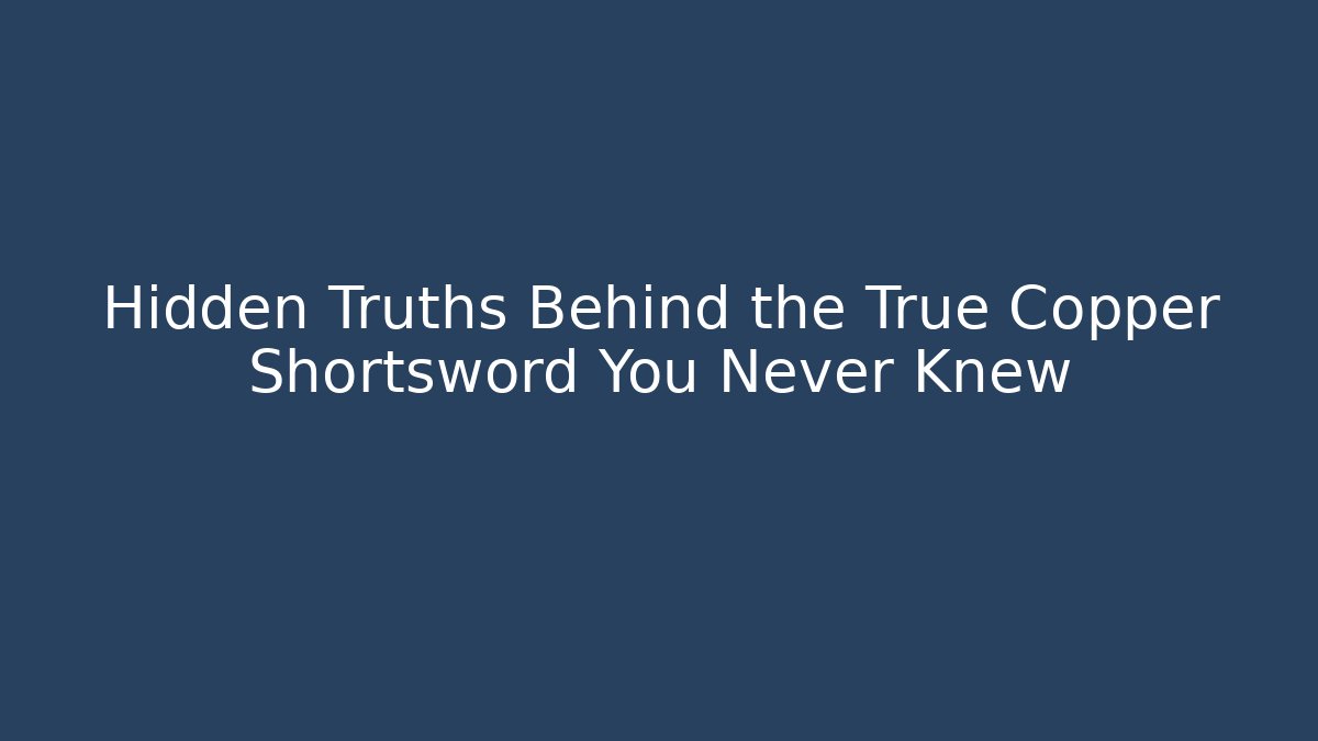 Hidden Truths Behind the True Copper Shortsword You Never Knew - Celivion