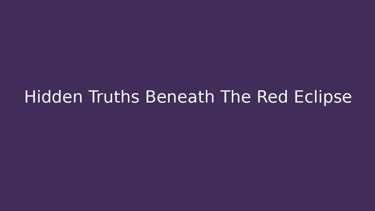 Hidden Truths Beneath The Red Eclipse