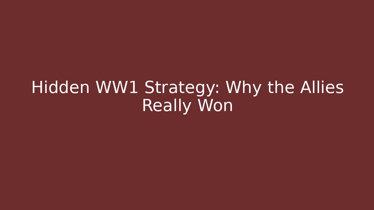 Hidden WW1 Strategy: Why the Allies Really Won