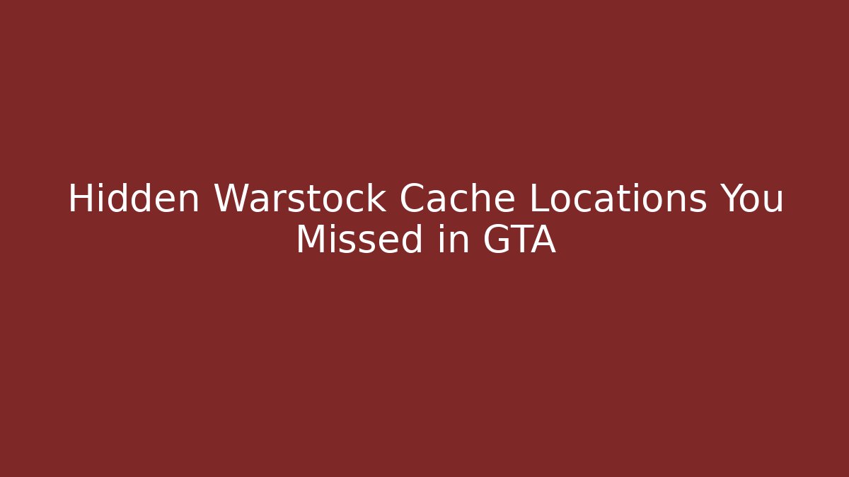 Hidden Warstock Cache Locations You Missed in GTA