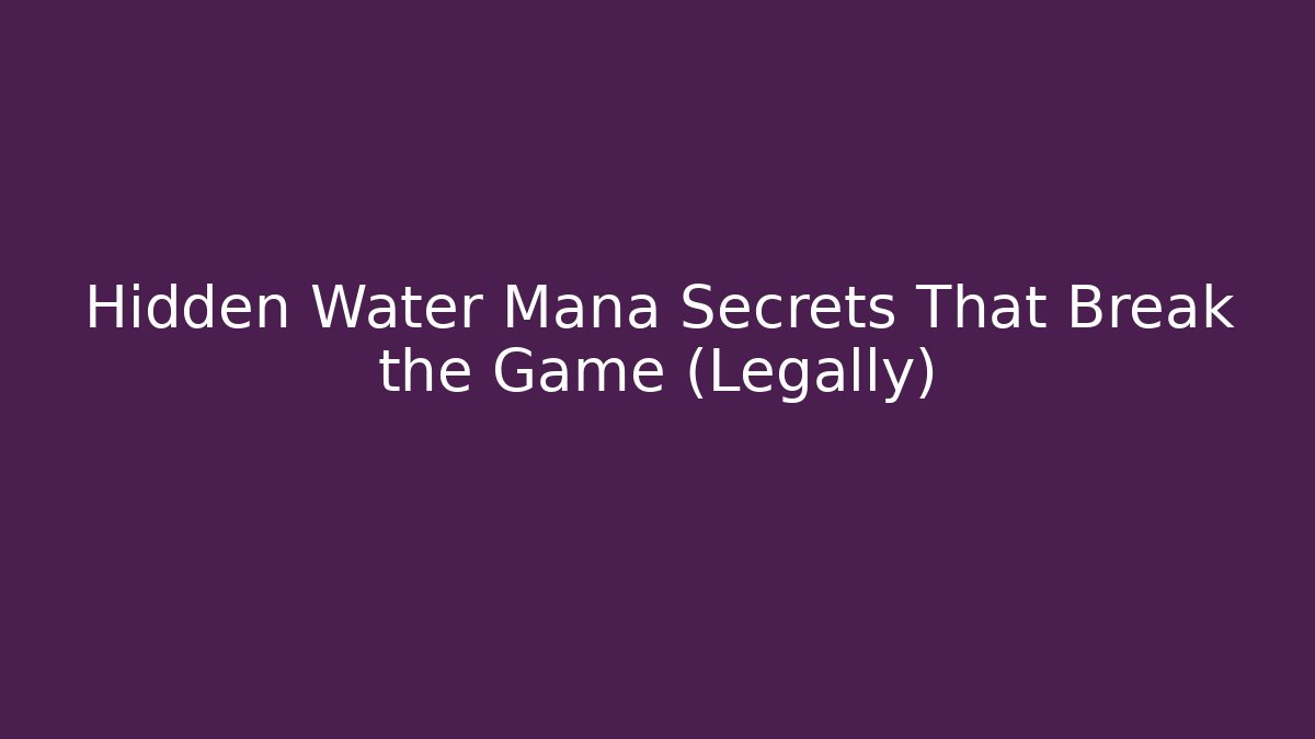 Hidden Water Mana Secrets That Break the Game (Legally)