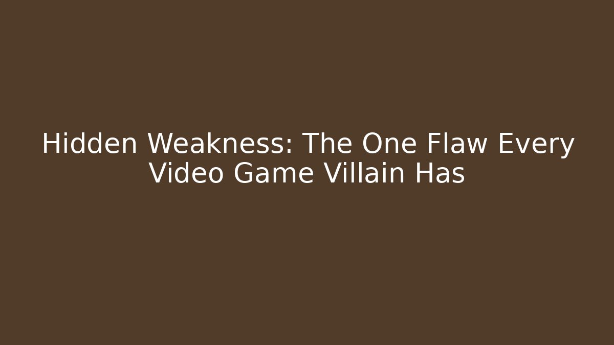Hidden Weakness: The One Flaw Every Video Game Villain Has