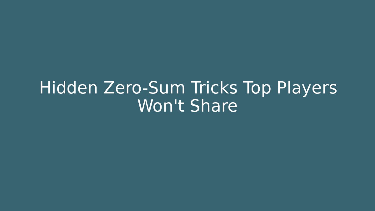Hidden Zero-Sum Tricks Top Players Won't Share - Celivion