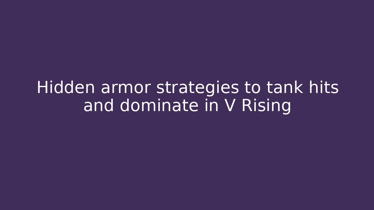 Hidden armor strategies to tank hits and dominate in V Rising - Celivion