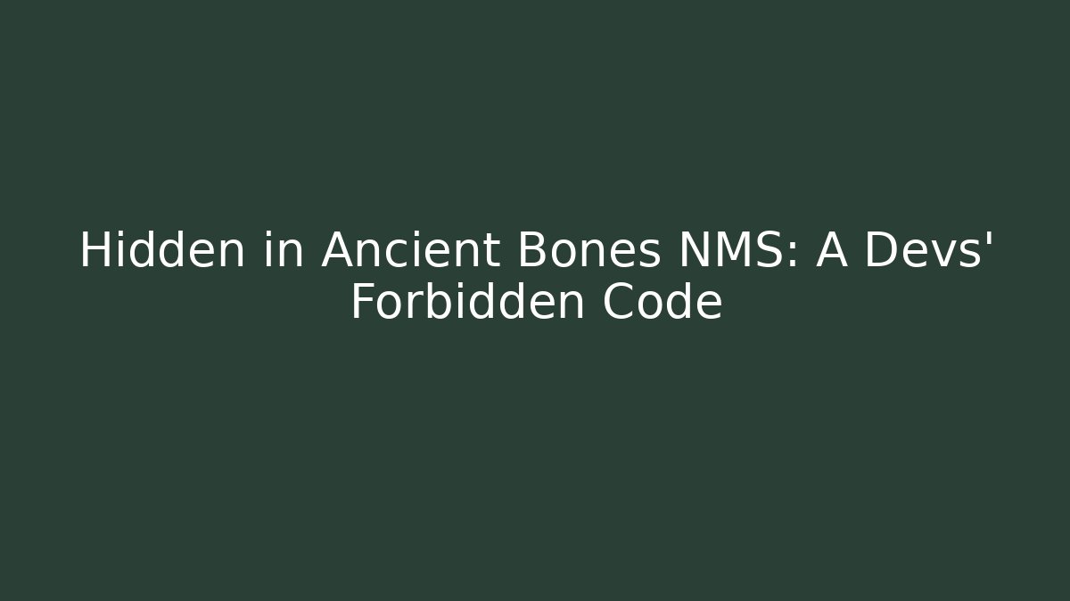 Hidden in Ancient Bones NMS: A Devs' Forbidden Code - Celivion