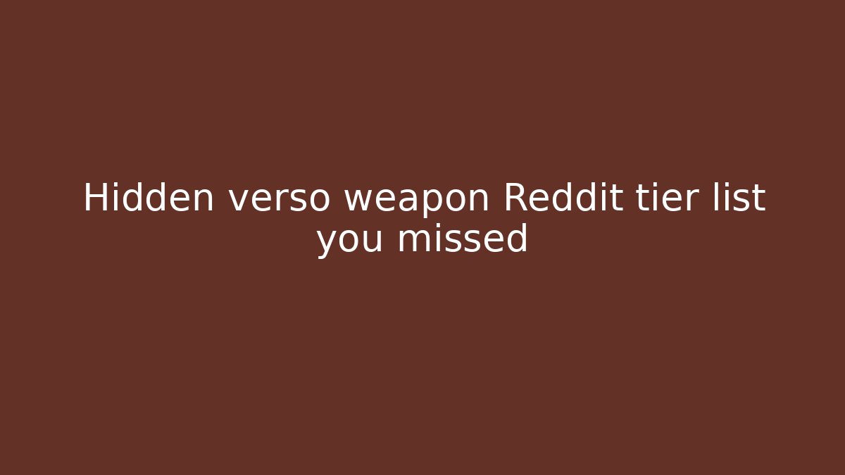 Hidden verso weapon Reddit tier list you missed