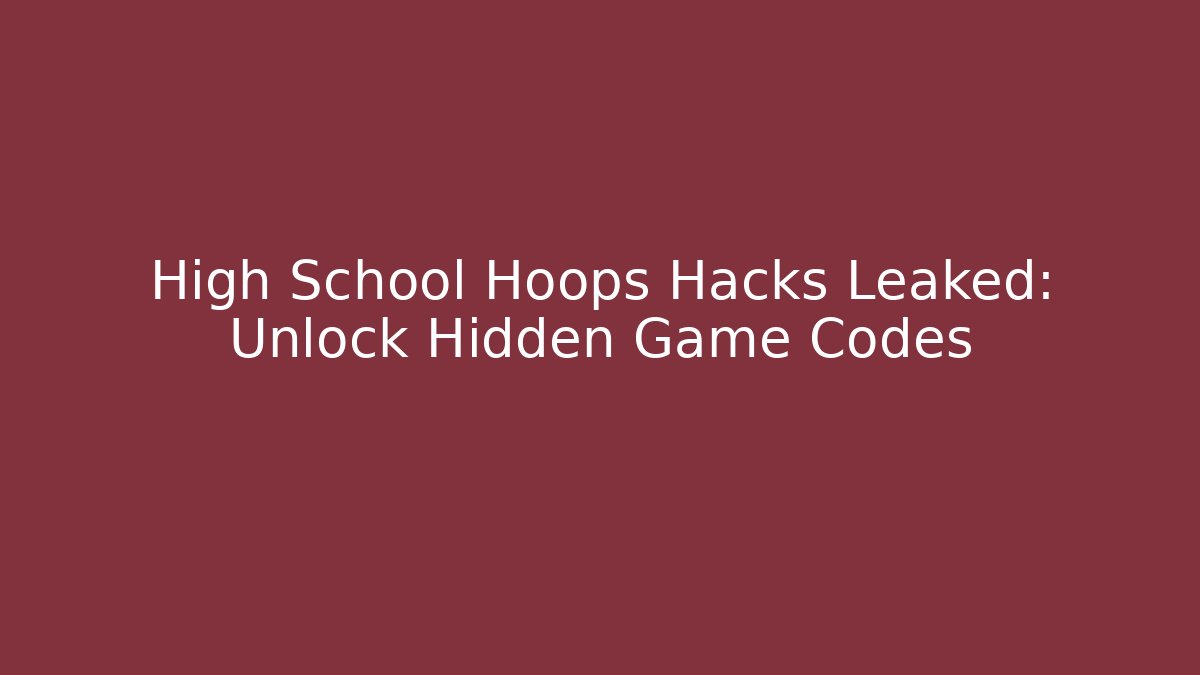 High School Hoops Hacks Leaked: Unlock Hidden Game Codes