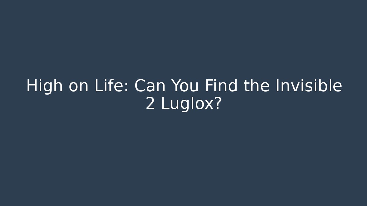 High on Life: Can You Find the Invisible 2 Luglox?