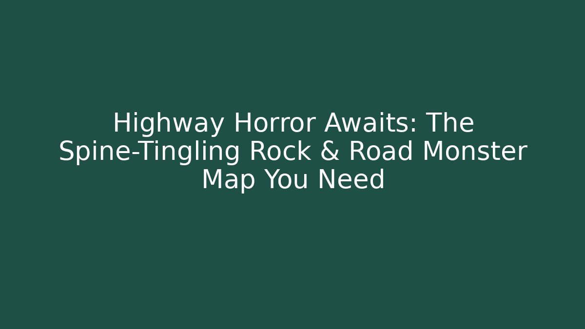 Highway Horror Awaits: The Spine-Tingling Rock & Road Monster Map You Need