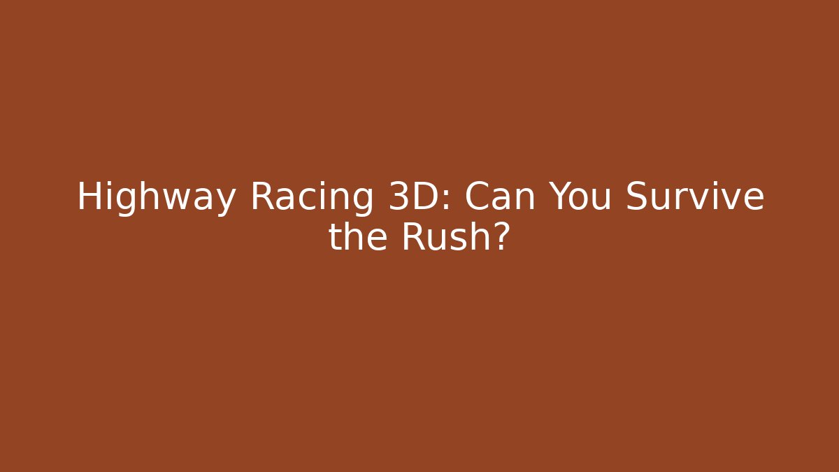 Highway Racing 3D: Can You Survive the Rush?