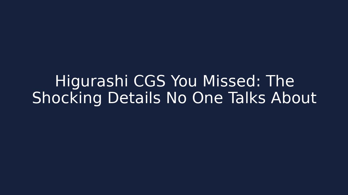 Higurashi CGS You Missed: The Shocking Details No One Talks About
