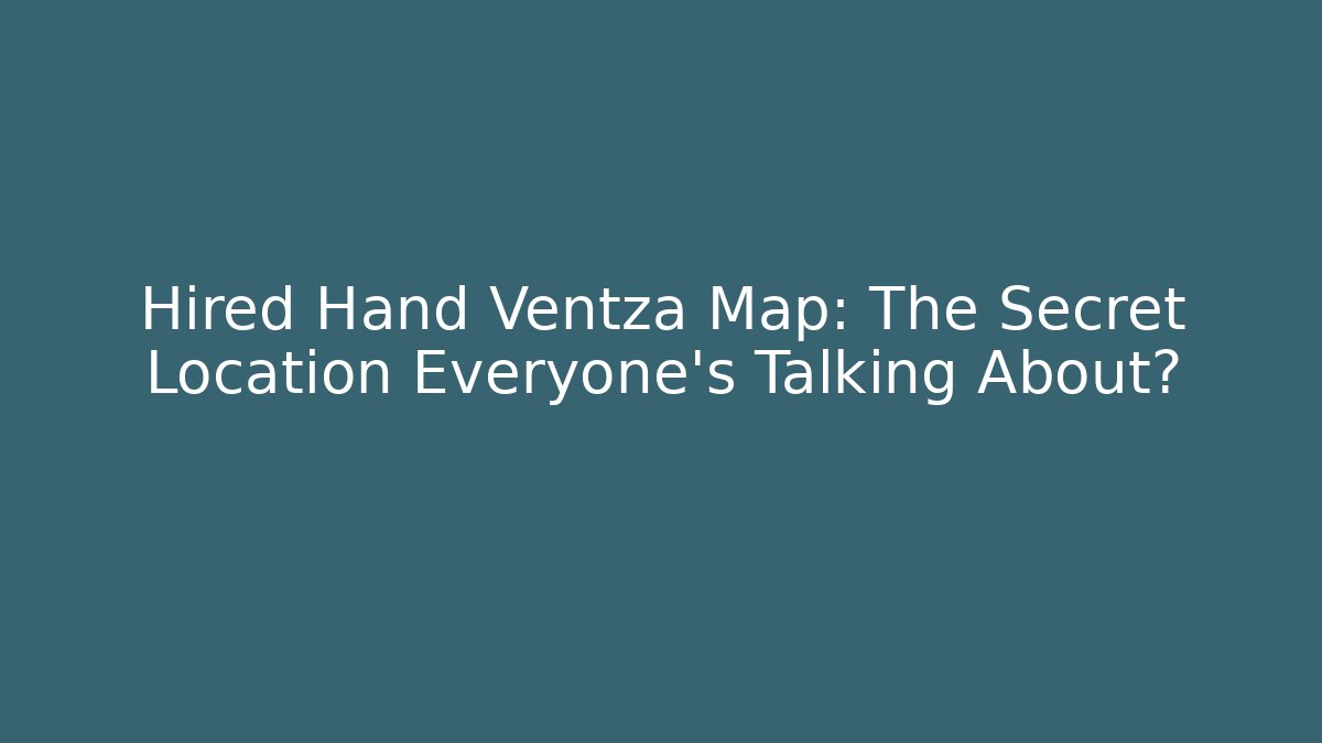 Hired Hand Ventza Map: The Secret Location Everyone’s Talking About?