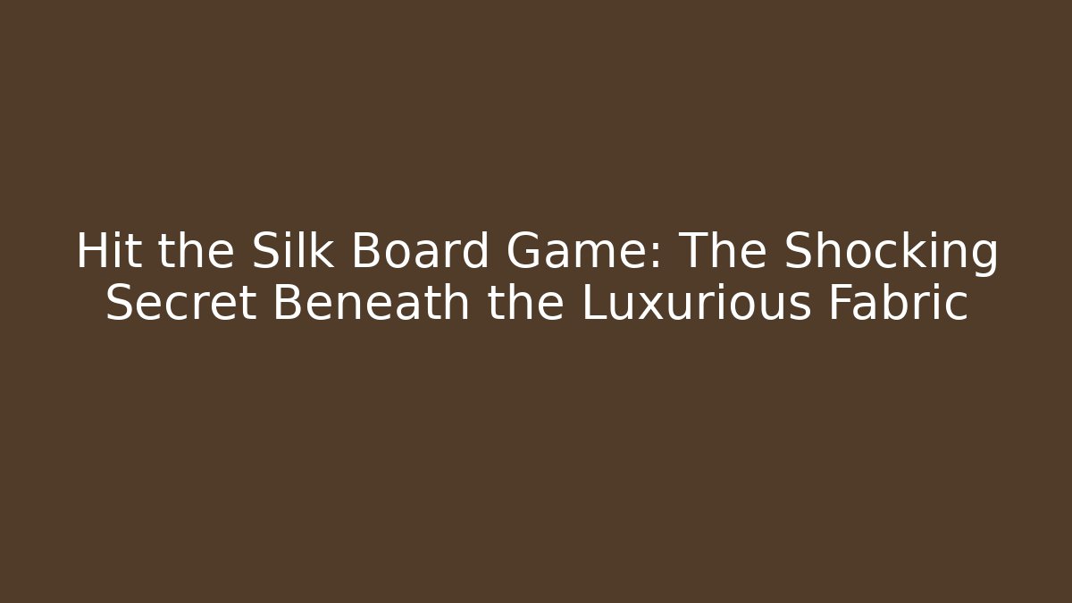 Hit the Silk Board Game: The Shocking Secret Beneath the Luxurious Fabric