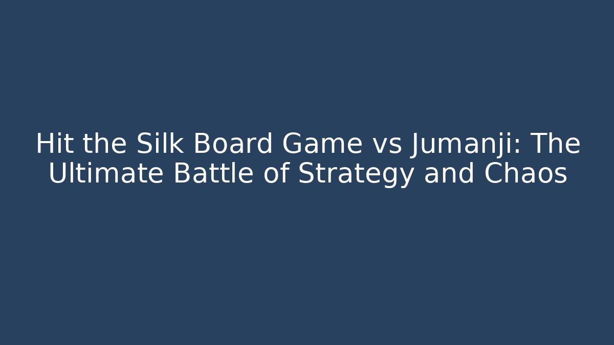 Hit the Silk Board Game vs Jumanji: The Ultimate Battle of Strategy and Chaos
