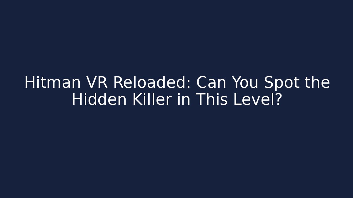 Hitman VR Reloaded: Can You Spot the Hidden Killer in This Level?
