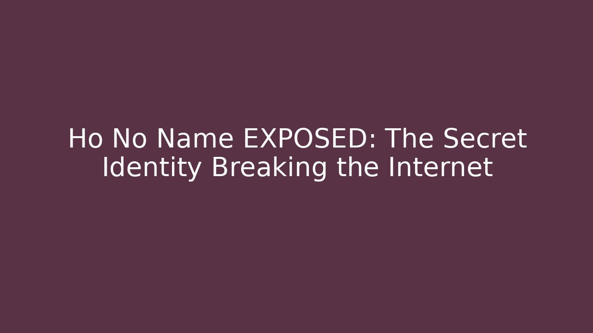 Ho No Name EXPOSED: The Secret Identity Breaking the Internet