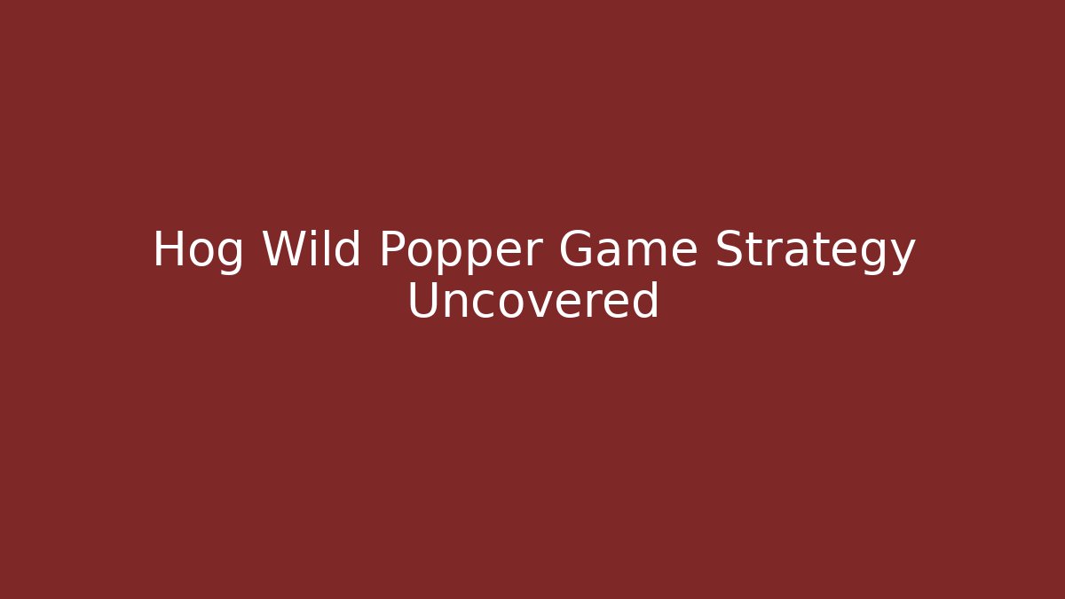 Hog Wild Popper Game Strategy Uncovered