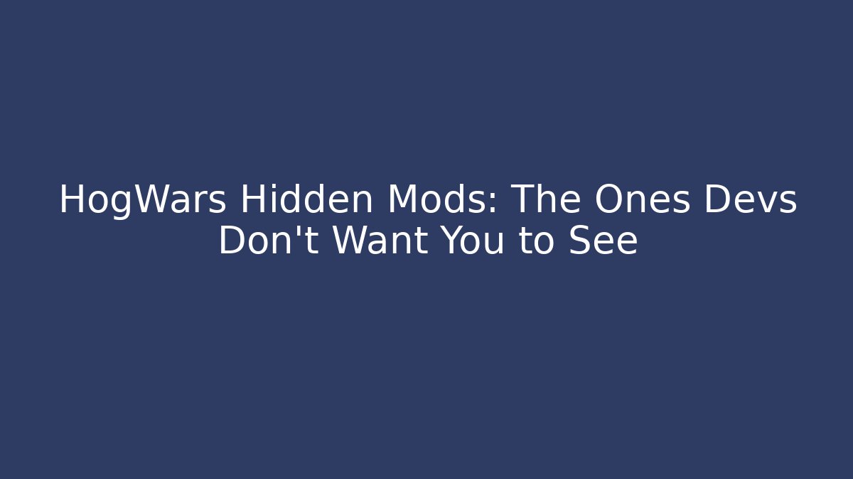 HogWars Hidden Mods: The Ones Devs Don’t Want You to See