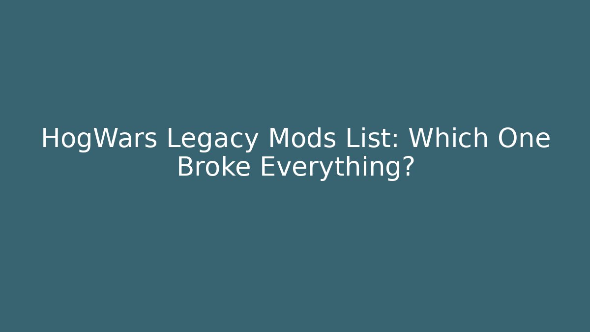 HogWars Legacy Mods List: Which One Broke Everything?