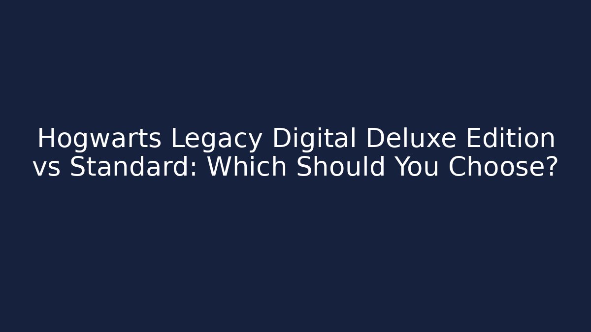 Hogwarts Legacy Digital Deluxe Edition vs Standard: Which Should You Choose?