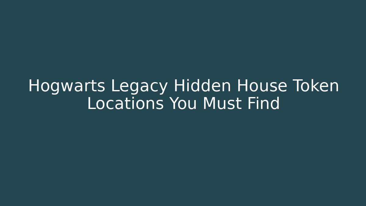 Hogwarts Legacy Hidden House Token Locations You Must Find - Celivion