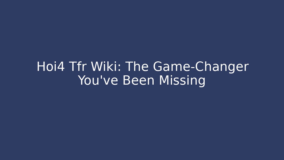 Hoi4 Tfr Wiki: The Game-Changer You've Been Missing - Celivion