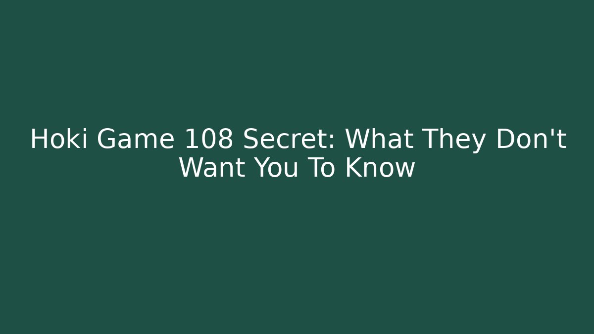 Hoki Game 108 Secret: What They Don't Want You To Know