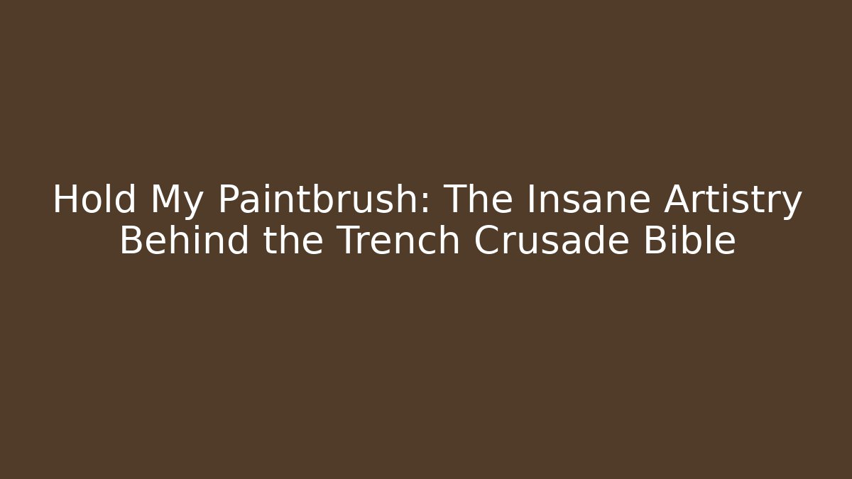 Hold My Paintbrush: The Insane Artistry Behind the Trench Crusade Bible