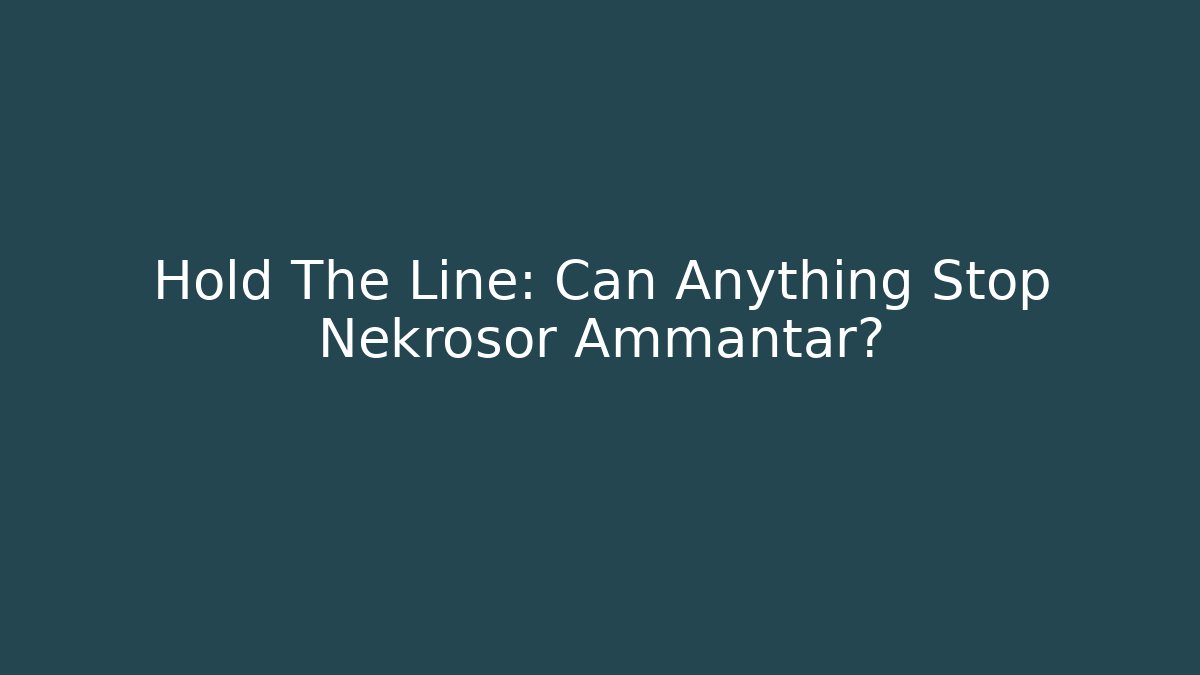 Hold The Line: Can Anything Stop Nekrosor Ammantar?