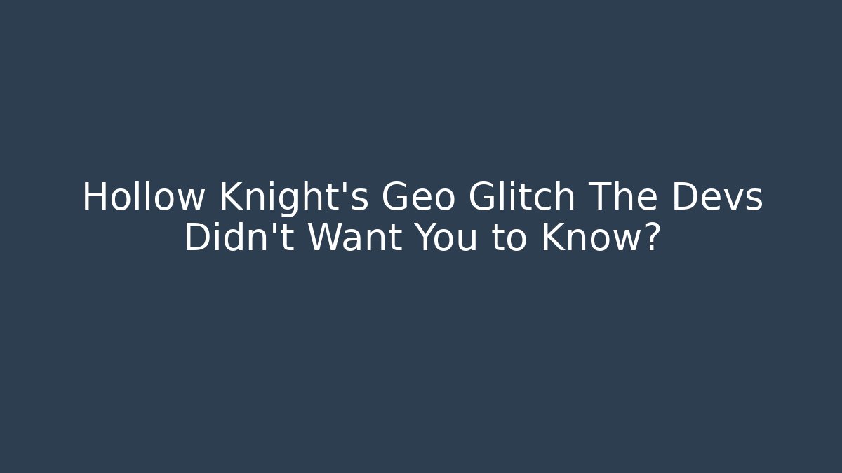Hollow Knight's Geo Glitch The Devs Didn't Want You to Know?