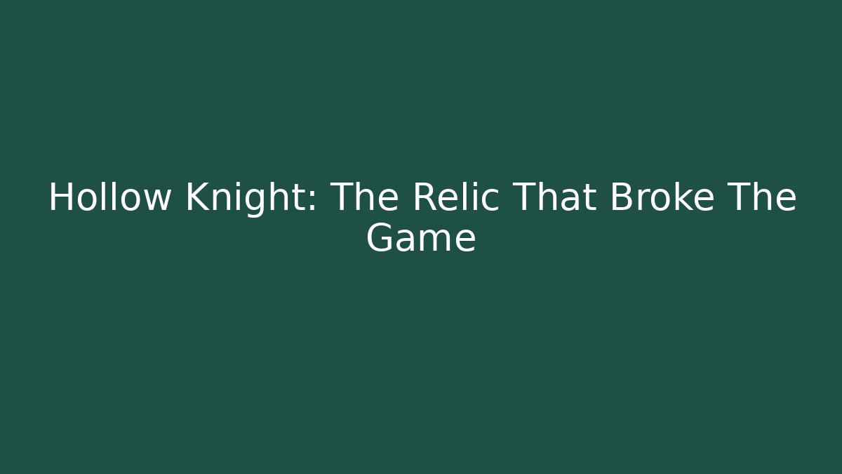 Hollow Knight: The Relic That Broke The Game