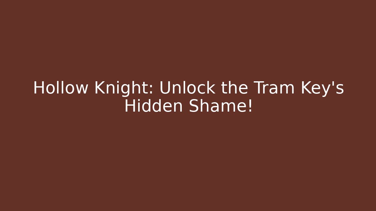 Hollow Knight: Unlock the Tram Key’s Hidden Shame!