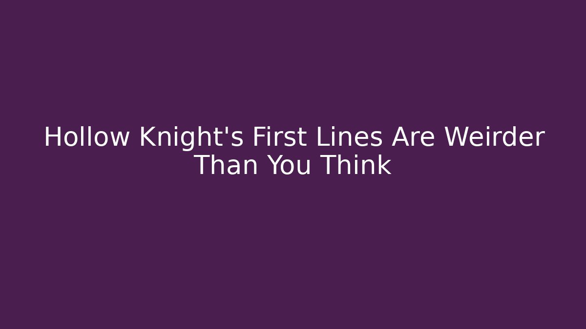 Hollow Knight’s First Lines Are Weirder Than You Think - Celivion
